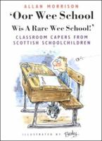 Oor Wee School...Wis a Rare Wee School!: Classroom Capers from Scottish Schoolchildren 1903238145 Book Cover