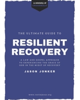 Resilient Recovery: A law and gospel approach to experiencing the grace of God in the midst of recovery 1688447067 Book Cover