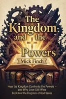 The Kingdom and the Powers: Resisting Empire, Redeeming Creation, and Living Under God's Reign in a World of Competing Loyalties 1971723584 Book Cover