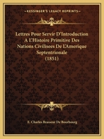 Lettres Pour Servir D'Introduction A L'Histoire Primitive Des Nations Civilisees de L'Amerique Septentrionale (1851) 1160182213 Book Cover