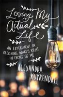 Loving My Actual Life: An Experiment in Relishing What's Right in Front of Me 080100781X Book Cover