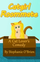 Catgirl Roommate: A Cat Lover's Comedy Novel 1521363129 Book Cover