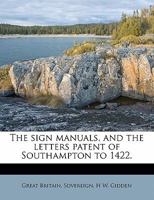 The Sign Manuals, and the Letters Patent of Southampton to 1422. 1354262107 Book Cover