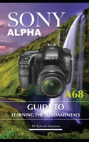 Sony Alpha A68: Guide to Learning the Fundamentals B086P9BD95 Book Cover