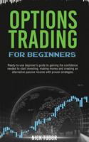 Options Trading for Beginners: Ready-to-use beginner's guide to gaining the confidence needed to start investing, making money and creating an alternative passive income with proven strategies B08HTGG7V4 Book Cover