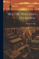1812 the War and Its Moral 1022171186 Book Cover