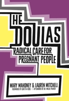 The Doulas: Radical Care for Pregnant People 1558619410 Book Cover