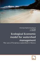 Ecological Economic model for watershed management: The case of Tonameca watershed in Mexico 3639215397 Book Cover