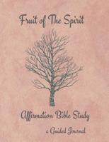 Fruit of The Spirit- Affirmation Bible Study- a Guided Journal: Fruit of the Spirit Bible Study/ Affirmation Journal/ Bible Study Journal 1097897117 Book Cover