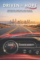 Driven by Hope: Destination, Direction, and the Belief That Keeps Educators Moving Forward 1733200258 Book Cover