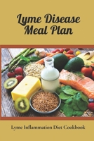 Lyme Disease Meal Plan: Lyme Inflammation Diet Cookbook: Cooking Of Lyme Disease Recipes B09FC6G4SN Book Cover