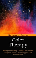 Color Therapy: Healing Self and Body Through Color Therapy 1774857766 Book Cover