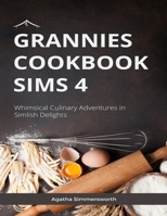 Grannies Cookbook Sims 4: Whimsical Culinary Adventures in Simlish Delights B0CNKQLYJQ Book Cover