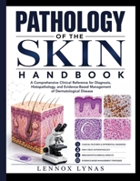 PATHOLOGY OF THE SKIN HANDBOOK: A Comprehensive Clinical Reference for Diagnosis, Histopathology,and Evidence-Based Management of Dermatological Disease B0HD4TY5FZ Book Cover