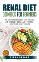 Renal Diet Cookbook for Beginners: The Complete Cookbook with 300 Delicious Low-Sodium, Low-Potassium Recipes for Kidney Patients 1914102797 Book Cover