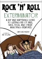 The Rock 'N' Roll Exterminator: A Hip and Happening Guide to Getting Rid of Rats, Mice, Bugs, and Other Annoying Creatures 1628736410 Book Cover