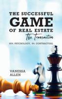 The Successful Game of Real Estate : The Transaction: 95% Psychology, 5% Contractual 1641111194 Book Cover