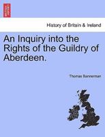 An Inquiry into the Rights of the Guildry of Aberdeen. 1241153728 Book Cover