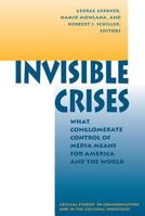 Invisible Crises: What Conglomerate Control of Media Means for America and the World (Critical Studies in Communication and in the Cultural Industries) 0813320720 Book Cover