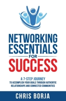 Networking Essentials for Success: A 7-Step Journey to Accomplishing Your Goals Through Authentic Relationships and Connected Communities B0BWPV19GC Book Cover
