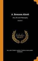 A. Bronson Alcott: His Life and Philosophy; Volume 1 1017378576 Book Cover