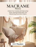 Macrame Mastery: Unleash Your Creativity with Step by Step Guide, Inspiring Knotting Ideas, and Mesmerizing Home Decor Projects B0CN3RKQQ8 Book Cover