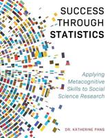 Success through Statistics: Applying Metacognitive Skills to Social Science Research 1516538056 Book Cover