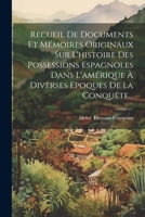 Recueil De Documents Et Mémoires Originaux Sur L'histoire Des Possessions Espagnoles Dans L'amérique À Diverses Epoques De La Conquête... 1022376608 Book Cover