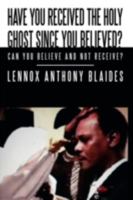 Have You Received the Holy Ghost Since You Believed?: Can You Believe and Not Receive? 143891475X Book Cover