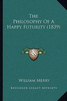 The Philosophy Of A Happy Futurity 1104663155 Book Cover