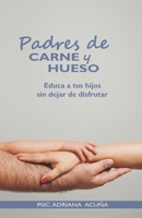 Padres de carne y hueso: Educa a tus hijos sin dejar de disfrutar 1707188645 Book Cover