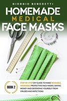Homemade Medical Face Masks: Step-by-Step DIY Guide to Make Reusable, Washable Protective Face Masks, Saving Money and Defending Yourself from Viruses and Infections (Book 2) B0874N37PM Book Cover