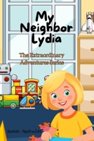 My Neighbor Lydia: The Extraordinary Adventures Series B0DFCQL38W Book Cover