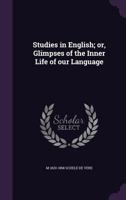 Studies in English: Or, Glimpses of the Inner Life of Our Language 1341231534 Book Cover