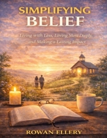 Simplifying Belief: Living with Less, Loving More Deeply, and Making a Lasting Impact B0GKXXK3WN Book Cover