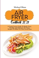 Air Fryer Cookbook 2021: Crash Course Guide To Quick, Easy, Healthy And Delicious Air Fryer Recipes To Make For Your Loved Ones 1088288189 Book Cover