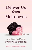 Deliver Us From Meltdowns: And Other Real-World Prayers for Parents B0DV4NRX44 Book Cover