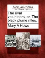 The rival volunteers, or, The black plume rifles 1275677312 Book Cover