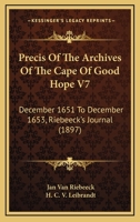 Precis Of The Archives Of The Cape Of Good Hope V7: December 1651 To December 1653, Riebeeck's Journal 1120964571 Book Cover