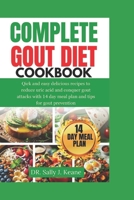 Complete Gout Diet Cookbook: Quick and Easy Delicious Recipes to Reduce Uric Acid and Conquer Gout Attacks with 14-Day Meal Plan and Quick Tips for B0CVQSZTXM Book Cover