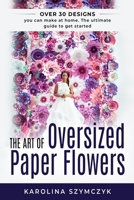 The art of Oversized Paper Flowers: The ultimate guide to creating over 30 stunning designs at home 1795556900 Book Cover