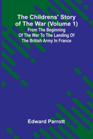 The Childrens' Story of the War (Volume 1); From the Beginning of the War to the Landing of the British Army in France 9367245955 Book Cover