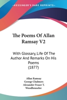 The Poems Of Allan Ramsay V2: With Glossary, Life Of The Author And Remarks On His Poems 0548777500 Book Cover