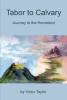 Tabor to Calvary: Journey to the Homeland B0H2Q3YJG9 Book Cover