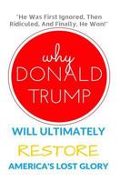 Why Donald Trump Will Ultimately Restore America's Lost Glory 1543182895 Book Cover