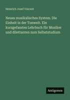 Neues musikalisches System. Die Einheit in der Tonwelt. Ein kurzgefasstes Lehrbuch für Musiker und dilettanten zum Selbststudium 3388468885 Book Cover