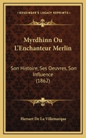 Myrdhinn, Ou L'Enchanteur Merlin, Son Histoire, Ses Oeuvres, Son Influence, (A0/00d.1862) 2012590187 Book Cover