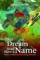 That Dream Shall Have a Name: Native Americans Rewriting America 0803211082 Book Cover