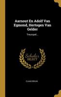 Aarnout En Adolf Van Egmond, Hertogen Van Gelder: Treurspel... 1276990685 Book Cover