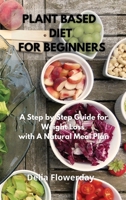 Plant Based Diet for Beginners: A Step by Step Guide for Weight Loss with A Natural Meal Plan 1802085416 Book Cover